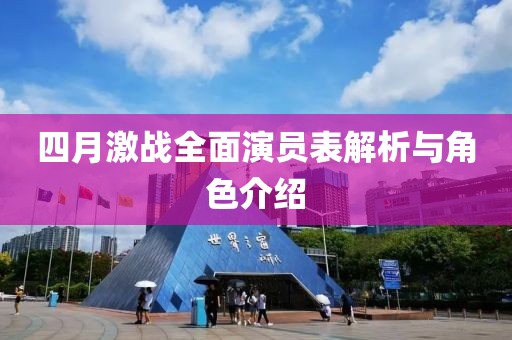 四月激战全面演员表解析与角色介绍