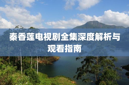 秦香莲电视剧全集深度解析与观看指南