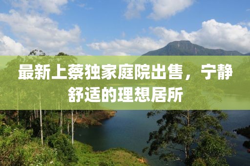 最新上蔡独家庭院出售，宁静舒适的理想居所