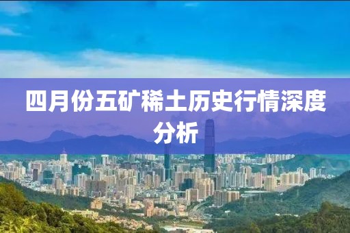 四月份五矿稀土历史行情深度分析