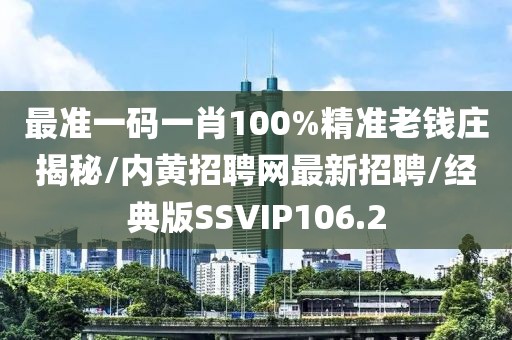 最准一码一肖100%精准老钱庄揭秘/内黄招聘网最新招聘/经典版SSVIP106.2