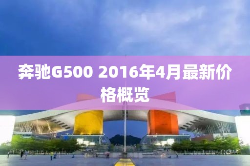 奔驰G500 2016年4月最新价格概览