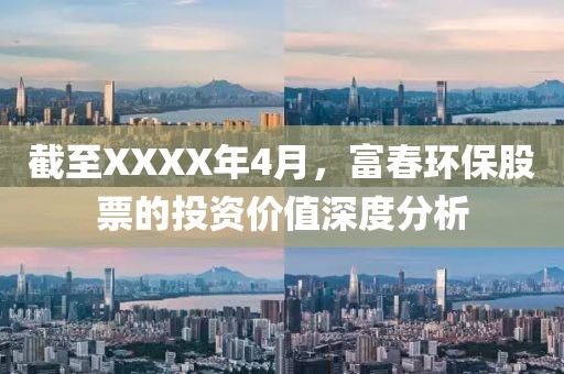 截至XXXX年4月，富春环保股票的投资价值深度分析