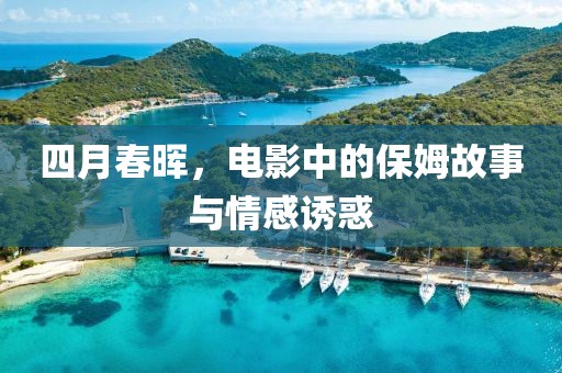 四月春晖，电影中的保姆故事与情感诱惑
