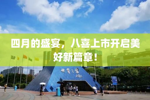 四月的盛宴，八喜上市开启美好新篇章！