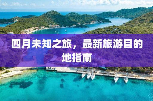 四月未知之旅，最新旅游目的地指南