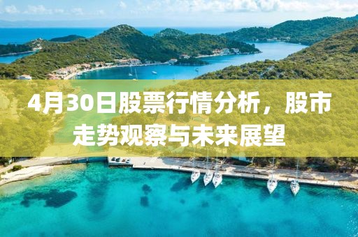 4月30日股票行情分析，股市走势观察与未来展望