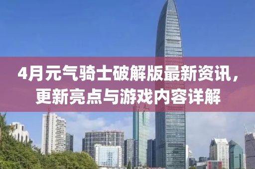 4月元气骑士破解版最新资讯，更新亮点与游戏内容详解