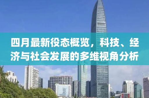四月最新役态概览，科技、经济与社会发展的多维视角分析