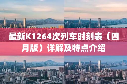 最新K1264次列车时刻表（四月版）详解及特点介绍
