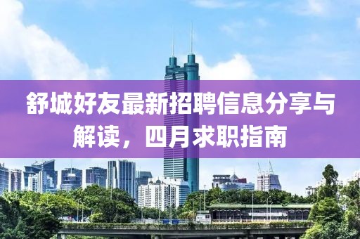 舒城好友最新招聘信息分享与解读，四月求职指南