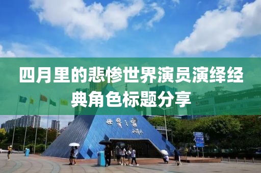 四月里的悲惨世界演员演绎经典角色标题分享
