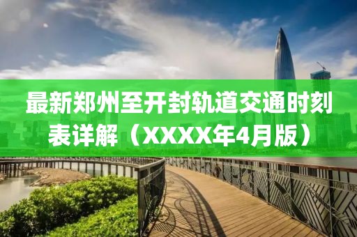 最新郑州至开封轨道交通时刻表详解（XXXX年4月版）