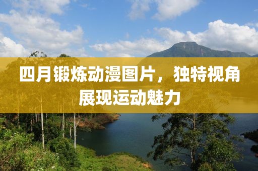 四月锻炼动漫图片，独特视角展现运动魅力