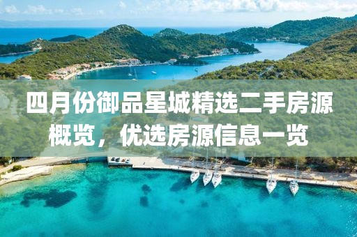四月份御品星城精选二手房源概览，优选房源信息一览