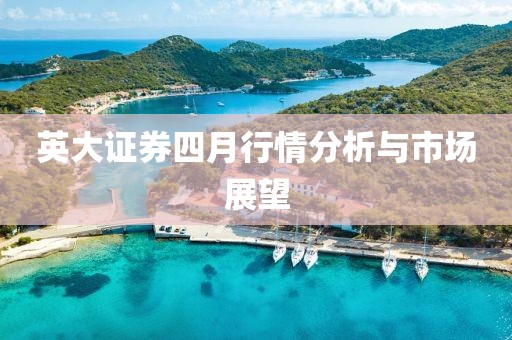 英大证券四月行情分析与市场展望