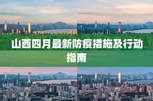 山西四月最新防疫措施及行动指南