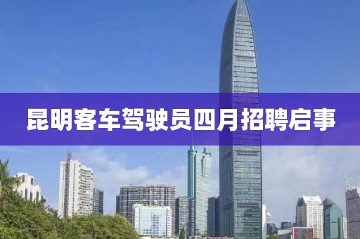 昆明客车驾驶员四月招聘启事