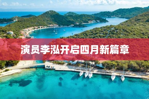 演员李泓开启四月新篇章