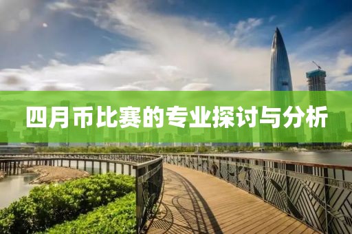 四月币比赛的专业探讨与分析