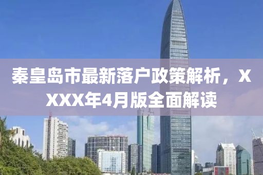 秦皇岛市最新落户政策解析，XXXX年4月版全面解读