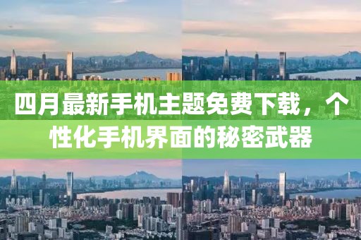 四月最新手机主题免费下载，个性化手机界面的秘密武器