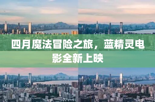 四月魔法冒险之旅，蓝精灵电影全新上映
