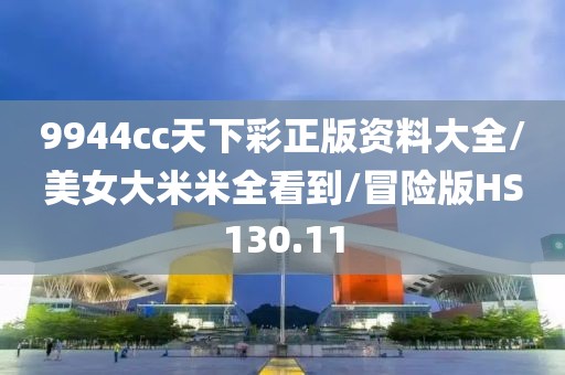 9944cc天下彩正版资料大全/美女大米米全看到/冒险版HS130.11