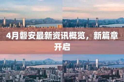 4月磐安最新资讯概览，新篇章开启