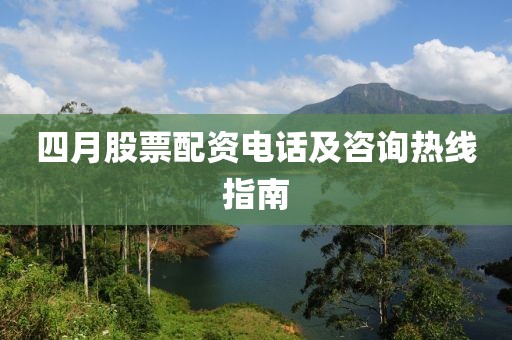 四月股票配资电话及咨询热线指南