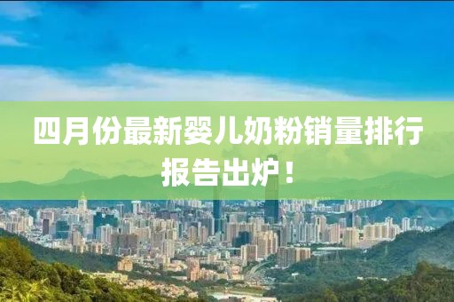 四月份最新婴儿奶粉销量排行报告出炉！
