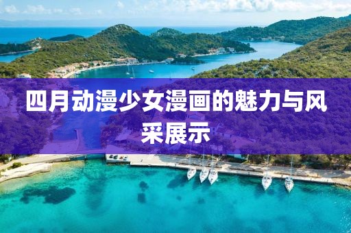 四月动漫少女漫画的魅力与风采展示