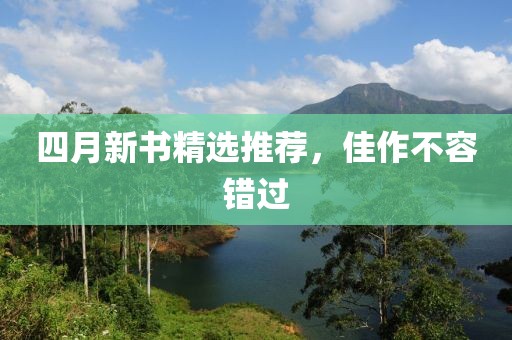 四月新书精选推荐，佳作不容错过