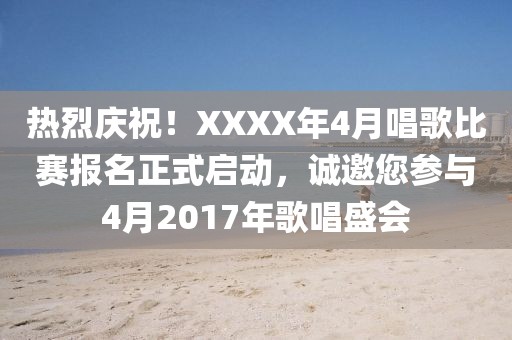 热烈庆祝！XXXX年4月唱歌比赛报名正式启动，诚邀您参与4月2017年歌唱盛会