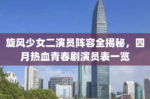 旋风少女二演员阵容全揭秘，四月热血青春剧演员表一览
