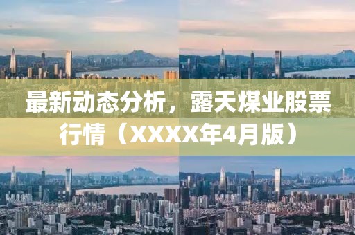 最新动态分析，露天煤业股票行情（XXXX年4月版）