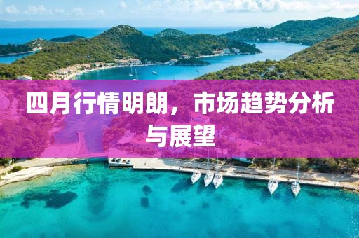 四月行情明朗，市场趋势分析与展望