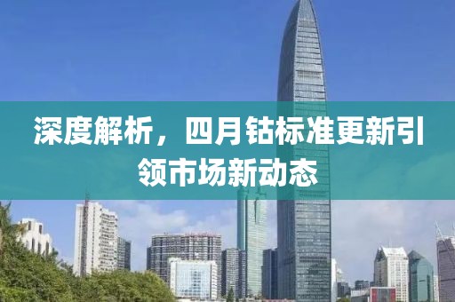 深度解析，四月钴标准更新引领市场新动态