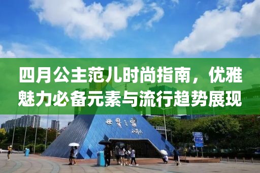 四月公主范儿时尚指南，优雅魅力必备元素与流行趋势展现