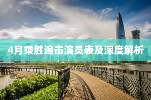 4月乘胜追击演员表及深度解析