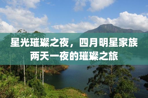 星光璀璨之夜，四月明星家族两天一夜的璀璨之旅