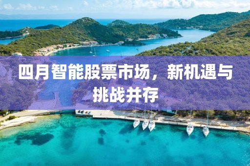 四月智能股票市场，新机遇与挑战并存