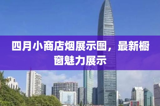 四月小商店烟展示图，最新橱窗魅力展示