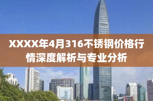 XXXX年4月316不锈钢价格行情深度解析与专业分析