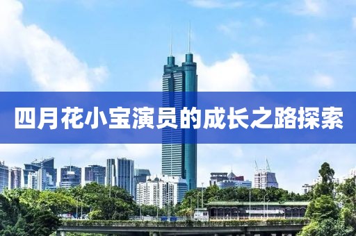 四月花小宝演员的成长之路探索