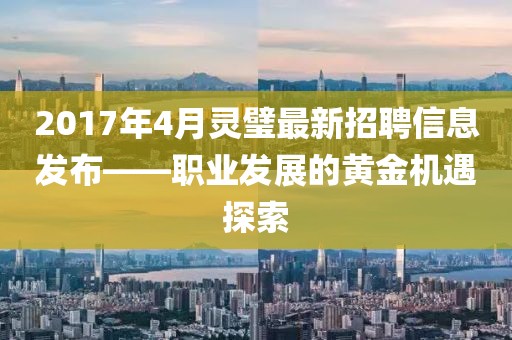 2017年4月灵璧最新招聘信息发布——职业发展的黄金机遇探索