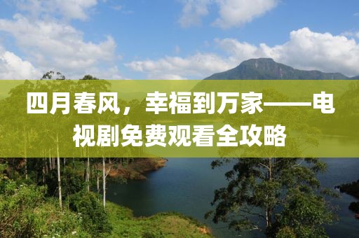 四月春风，幸福到万家——电视剧免费观看全攻略