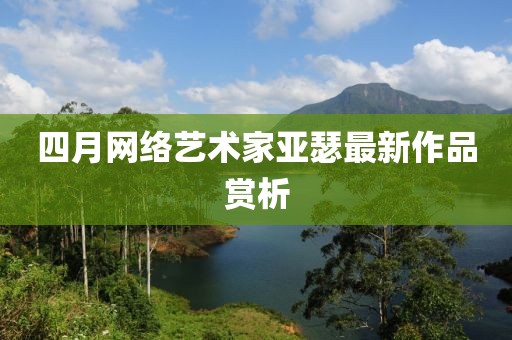 四月网络艺术家亚瑟最新作品赏析