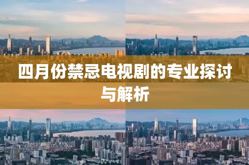四月份禁忌电视剧的专业探讨与解析