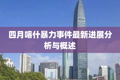 四月喀什暴力事件最新进展分析与概述